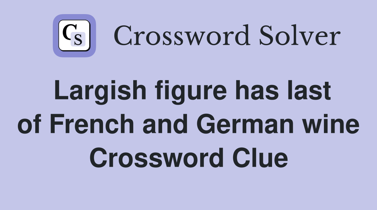 Largish figure has last of French and German wine Crossword Clue