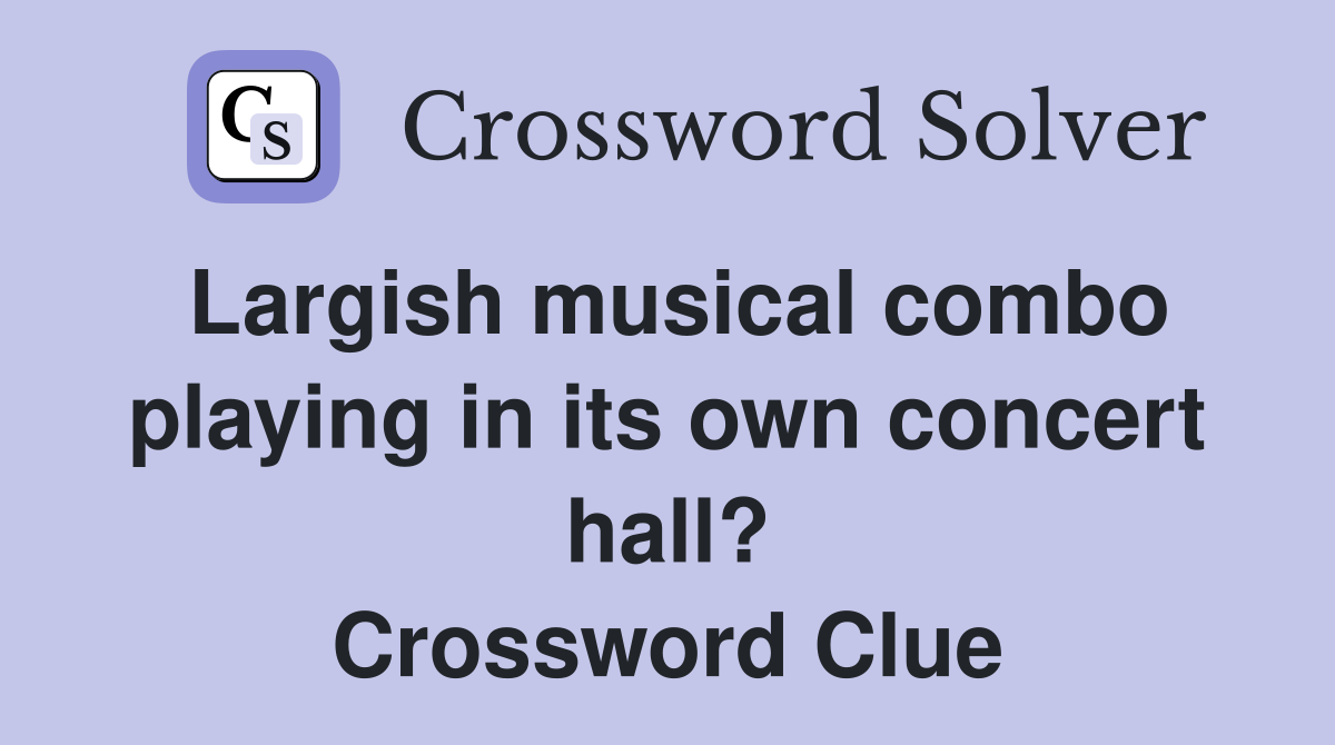 Largish musical combo playing in its own concert hall? Crossword Clue