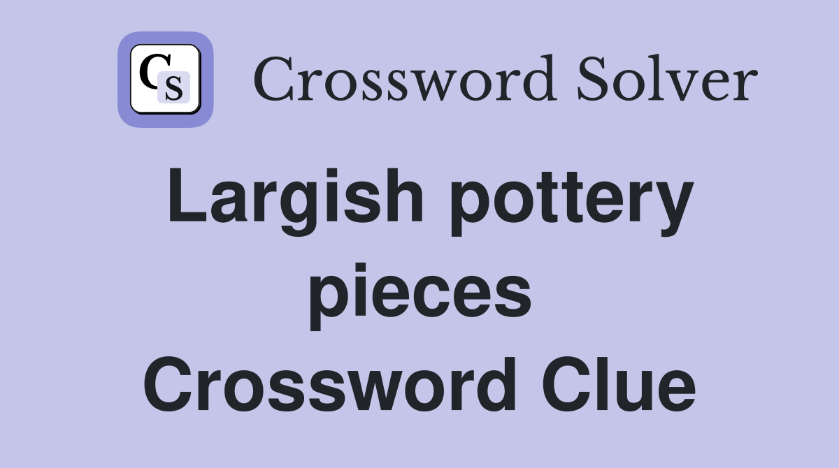 Largish pottery pieces Crossword Clue