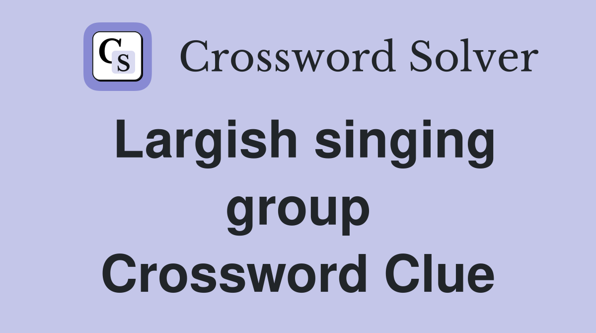 Largish singing group Crossword Clue