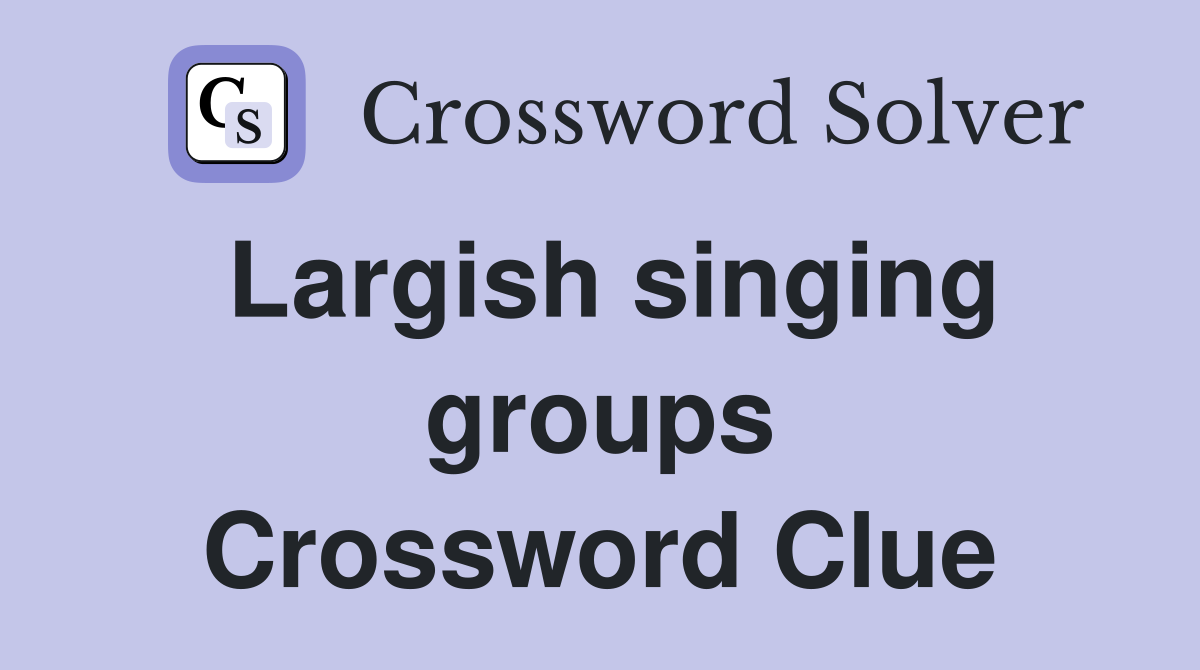 Largish singing groups Crossword Clue