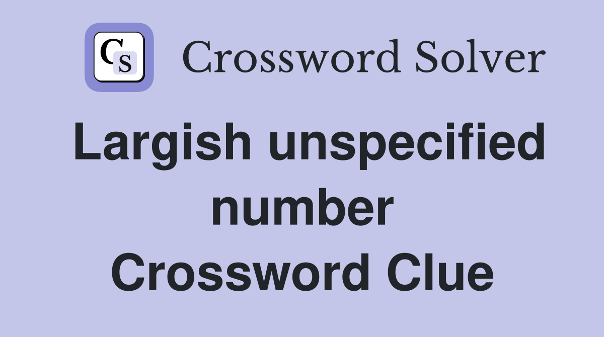 Largish unspecified number Crossword Clue