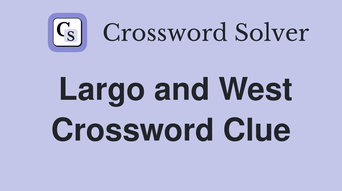 Largo and West Crossword Clue