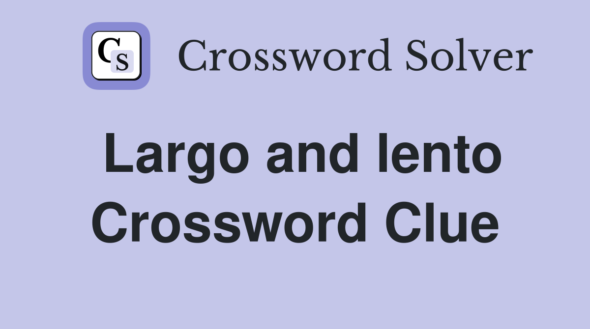Largo and lento Crossword Clue