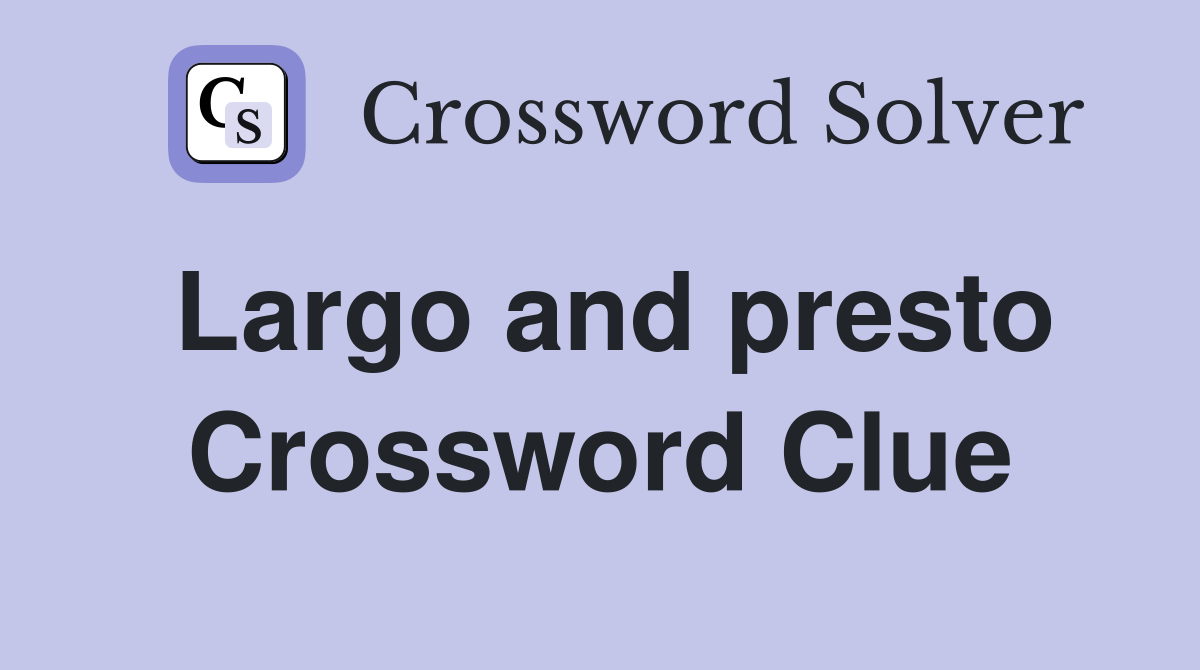 Largo and presto Crossword Clue