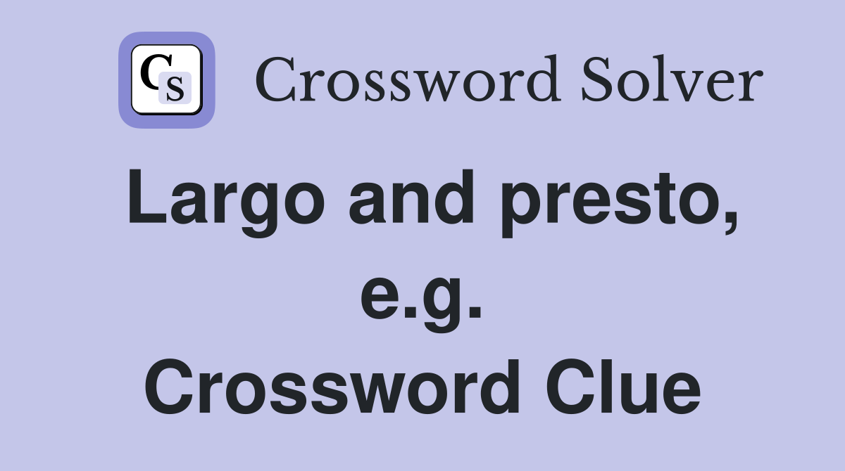 Largo and presto, e.g. Crossword Clue