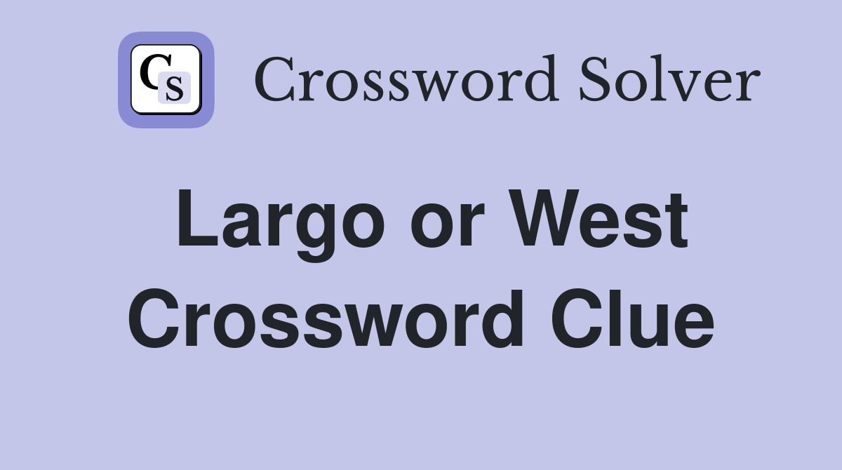 Largo or West Crossword Clue