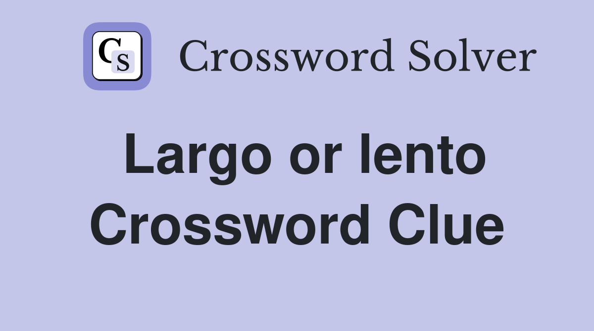 Largo or lento Crossword Clue