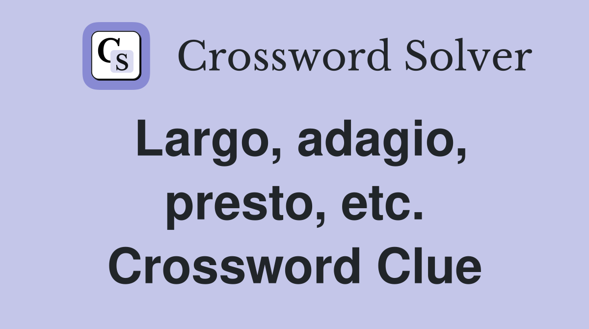 Largo, adagio, presto, etc. Crossword Clue