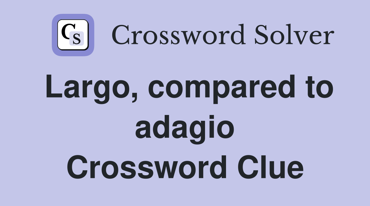 Largo, compared to adagio Crossword Clue