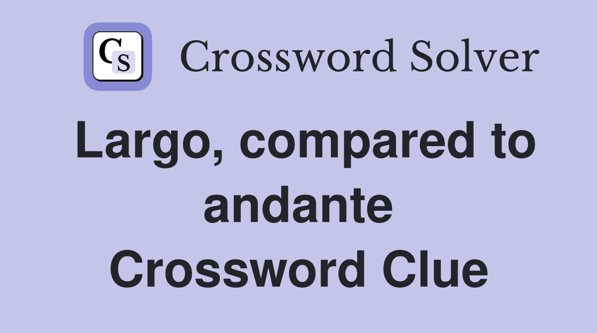 Largo, compared to andante Crossword Clue