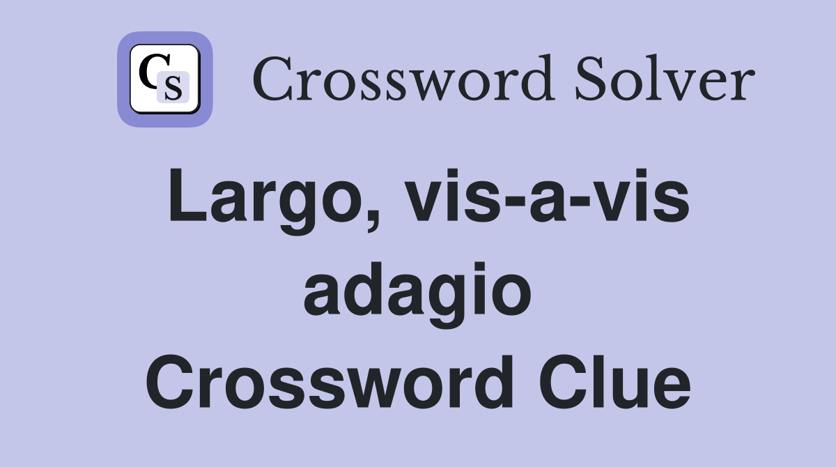 Largo, vis-a-vis adagio Crossword Clue