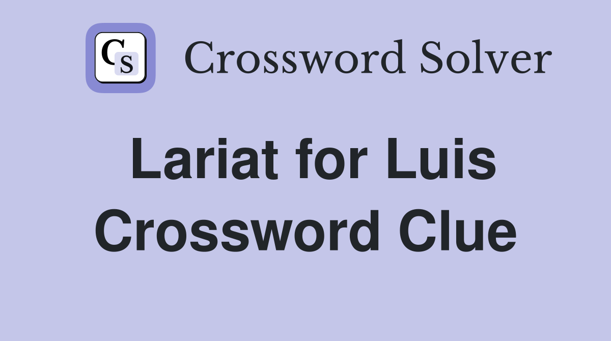 Lariat for Luis Crossword Clue