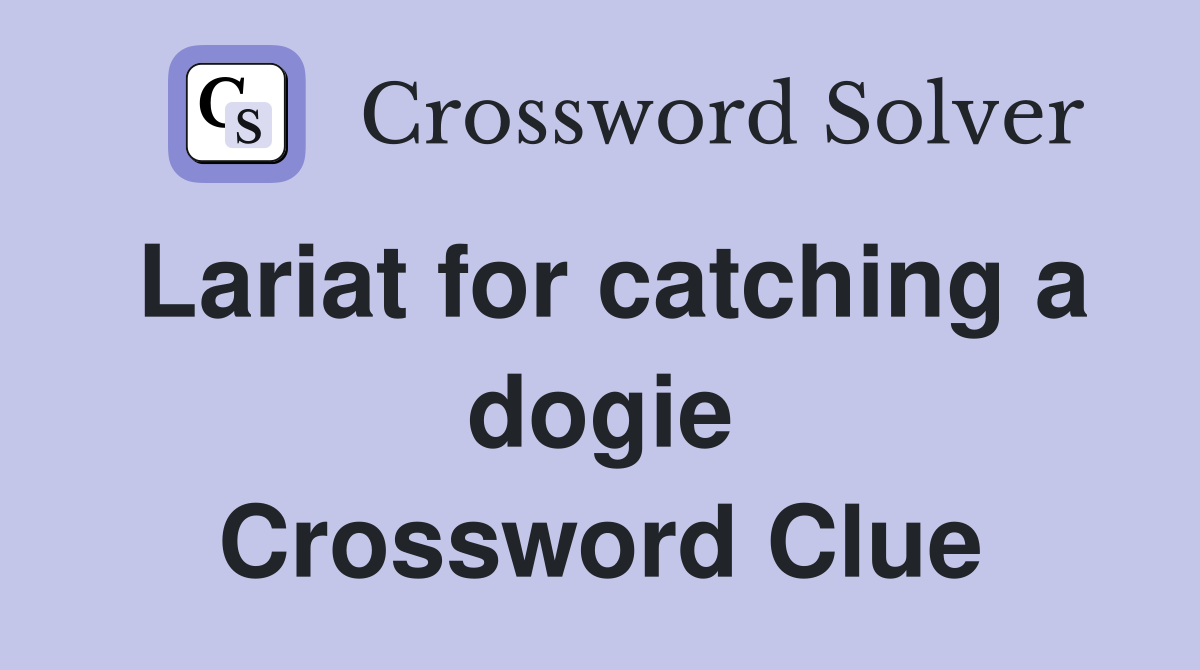 Lariat for catching a dogie Crossword Clue