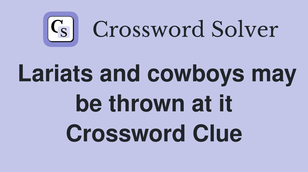 Lariats and cowboys may be thrown at it Crossword Clue