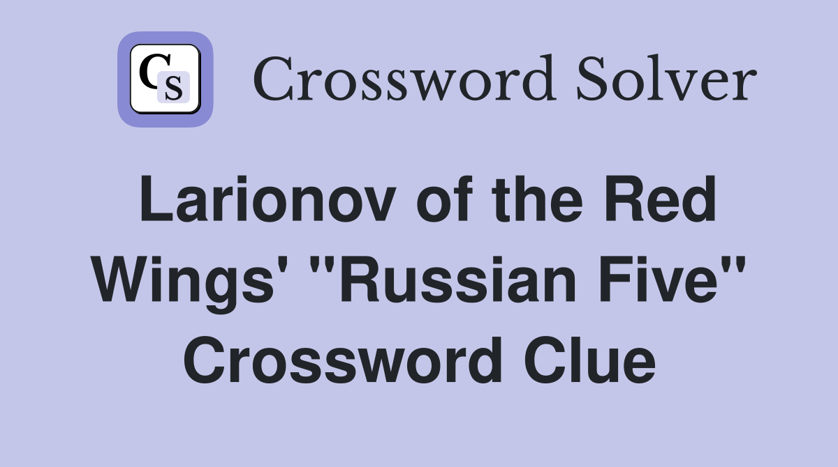 Larionov of the Red Wings' "Russian Five" Crossword Clue
