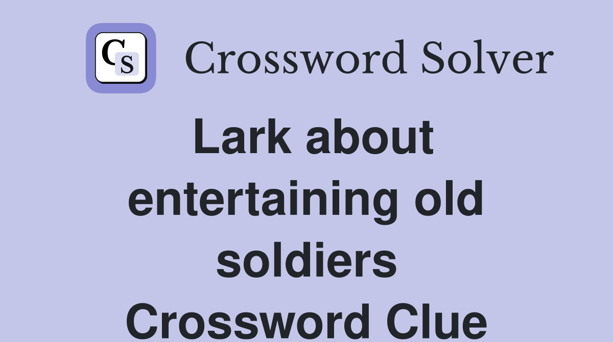 Lark about entertaining old soldiers Crossword Clue