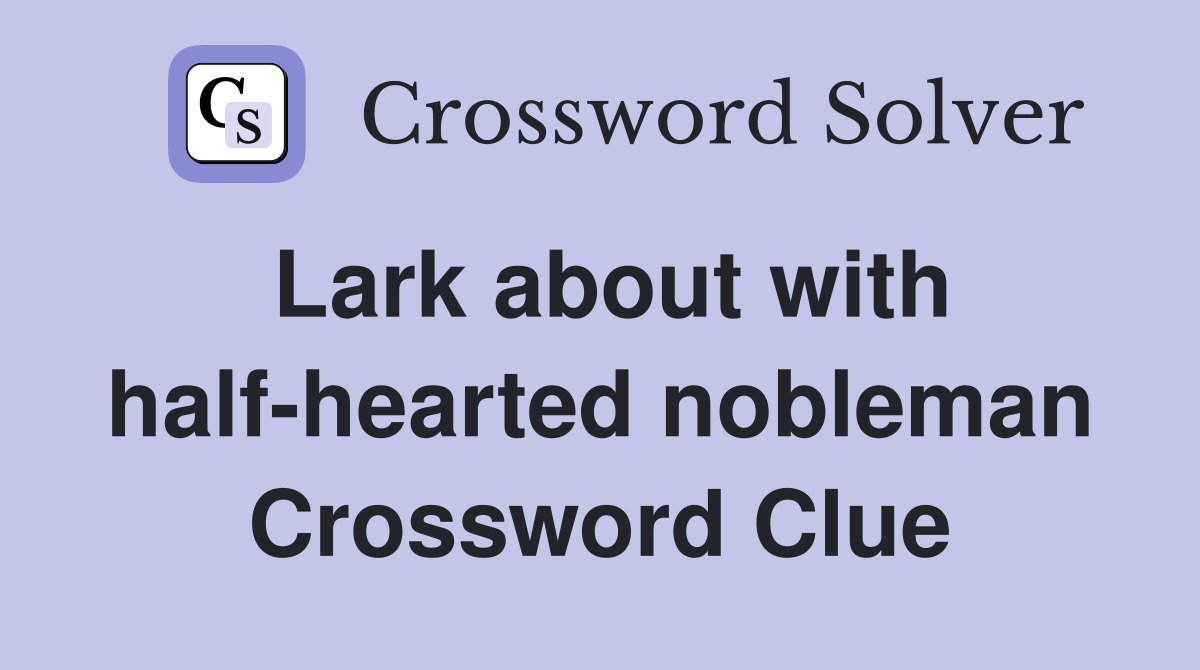 Lark about with half-hearted nobleman Crossword Clue