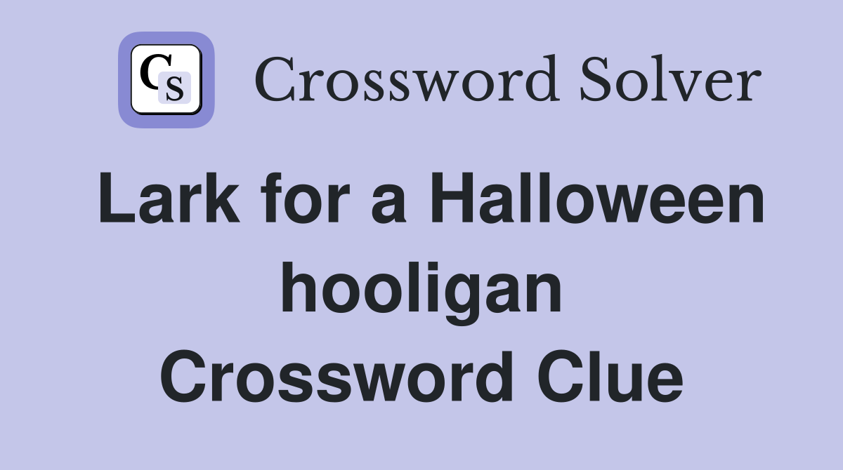 Lark for a Halloween hooligan Crossword Clue
