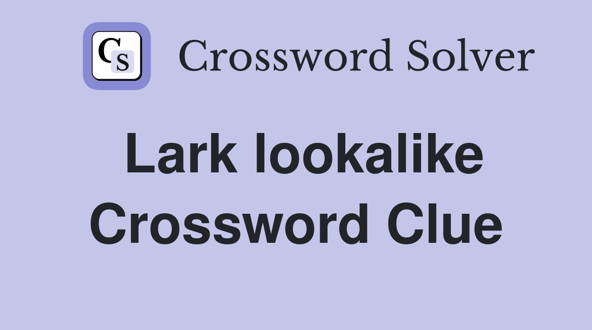 Lark lookalike Crossword Clue