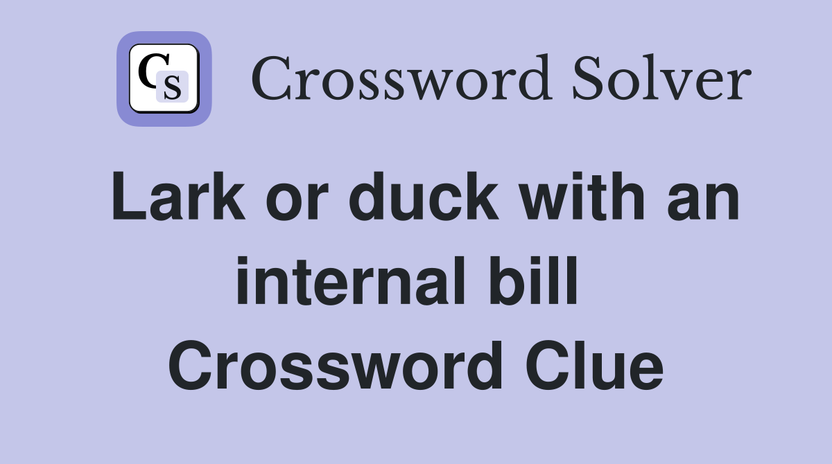Lark or duck with an internal bill  Crossword Clue