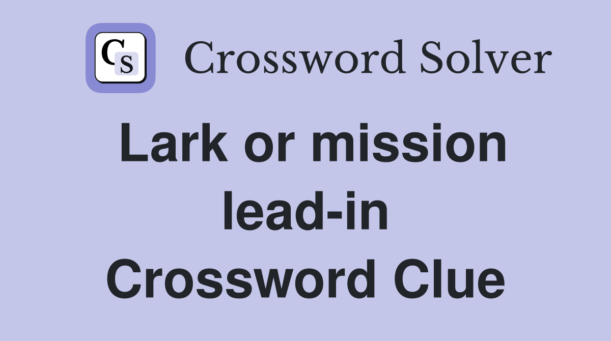 Lark or mission lead-in Crossword Clue