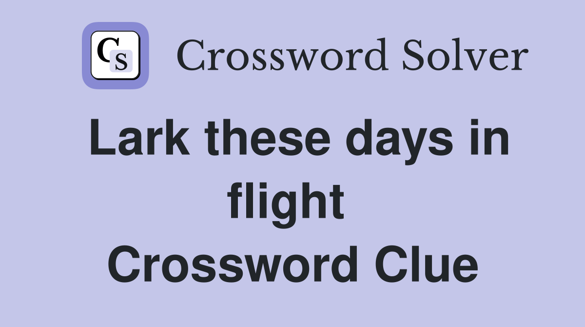 Lark these days in flight  Crossword Clue