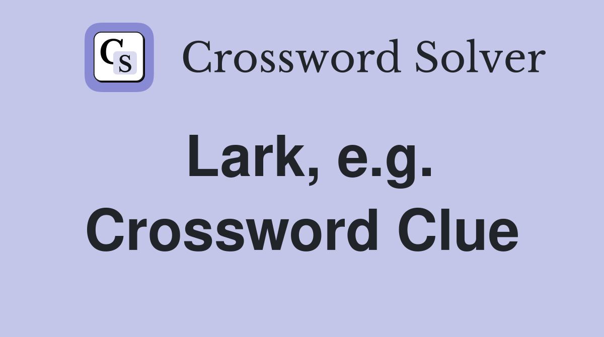 Lark, e.g. Crossword Clue