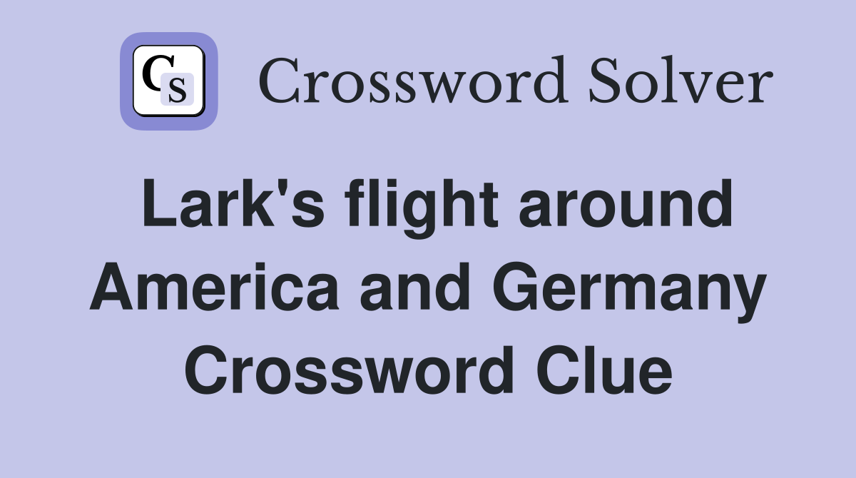 Lark's flight around America and Germany Crossword Clue