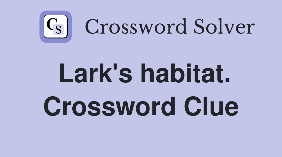 Lark's habitat. Crossword Clue