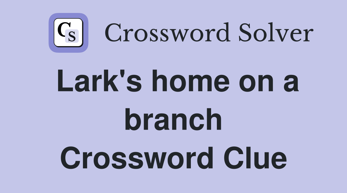 Lark's home on a branch Crossword Clue