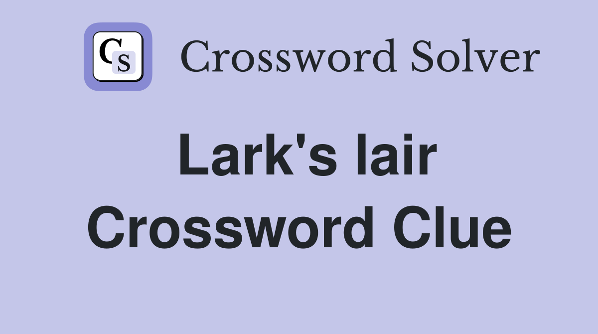 Lark's lair Crossword Clue
