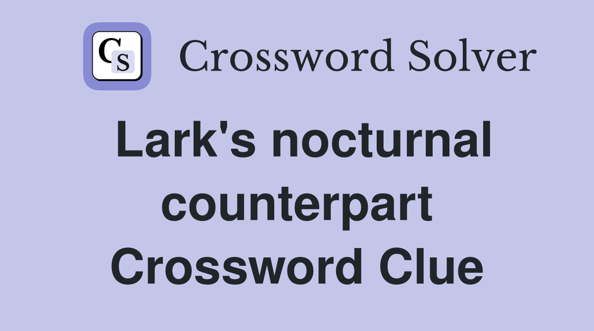 Lark's nocturnal counterpart Crossword Clue