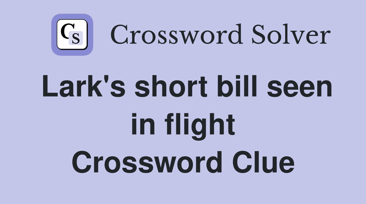 Lark's short bill seen in flight Crossword Clue