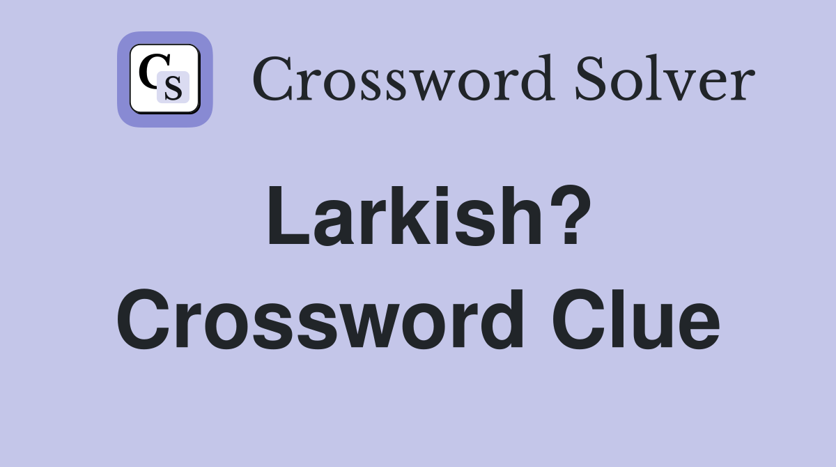 Larkish? Crossword Clue