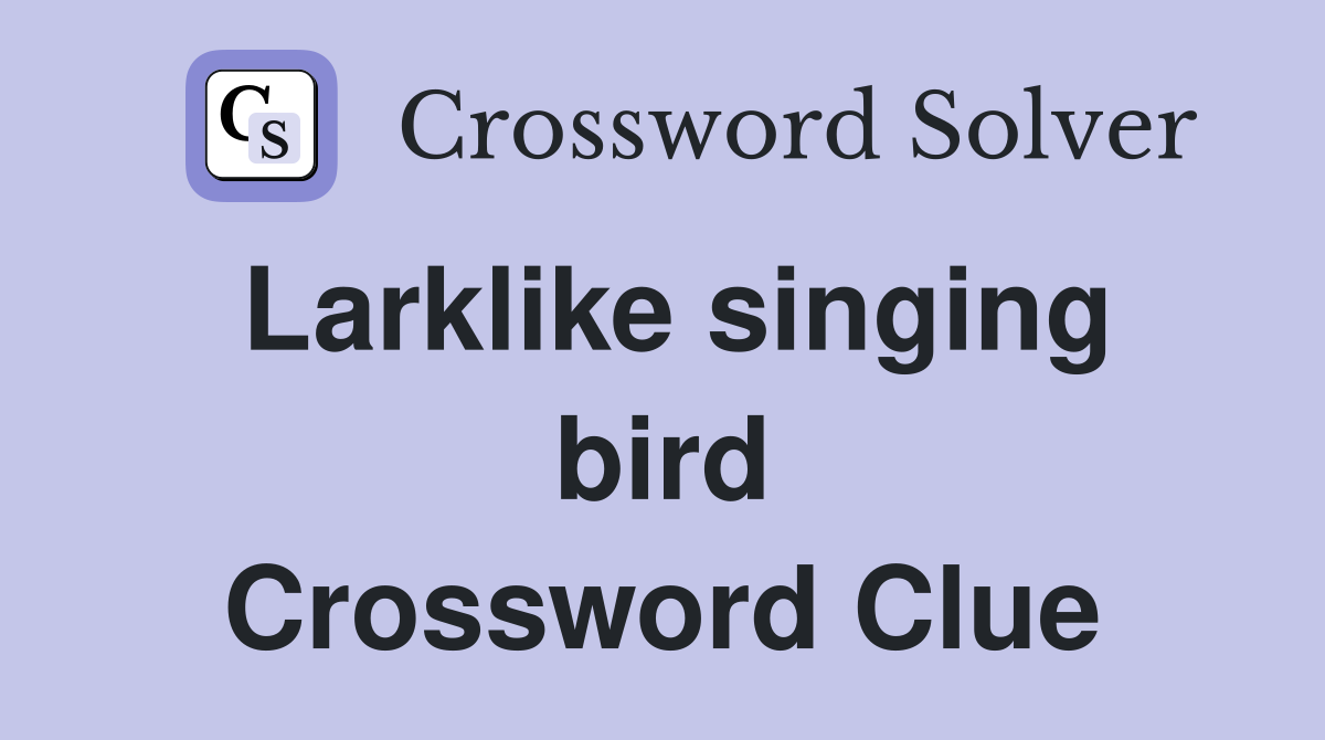 Larklike singing bird Crossword Clue
