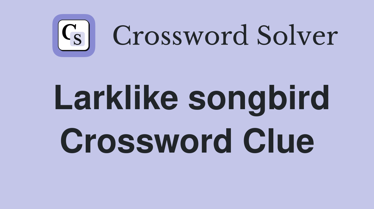 Larklike songbird Crossword Clue