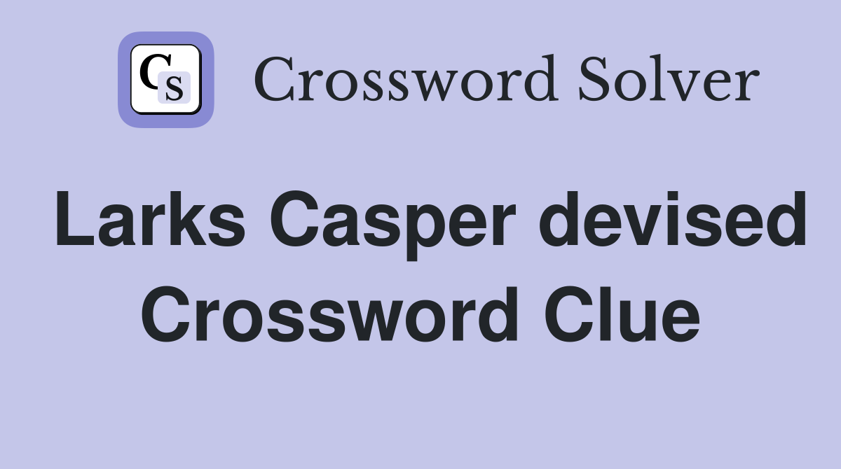 Larks Casper devised Crossword Clue