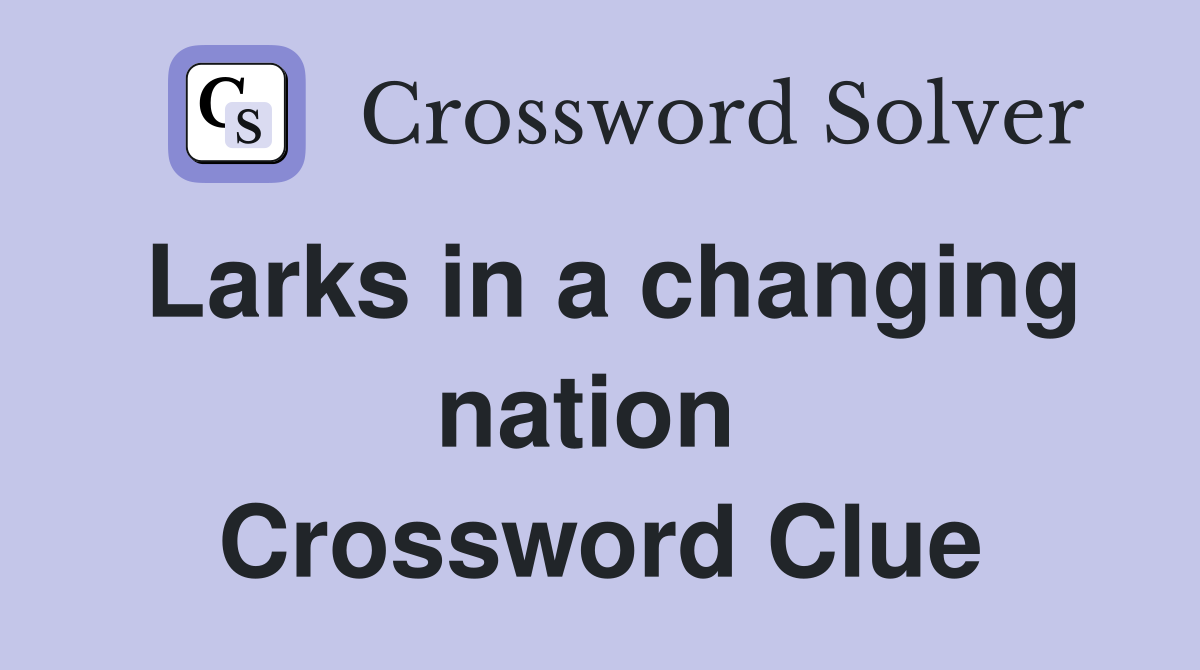 Larks in a changing nation  Crossword Clue
