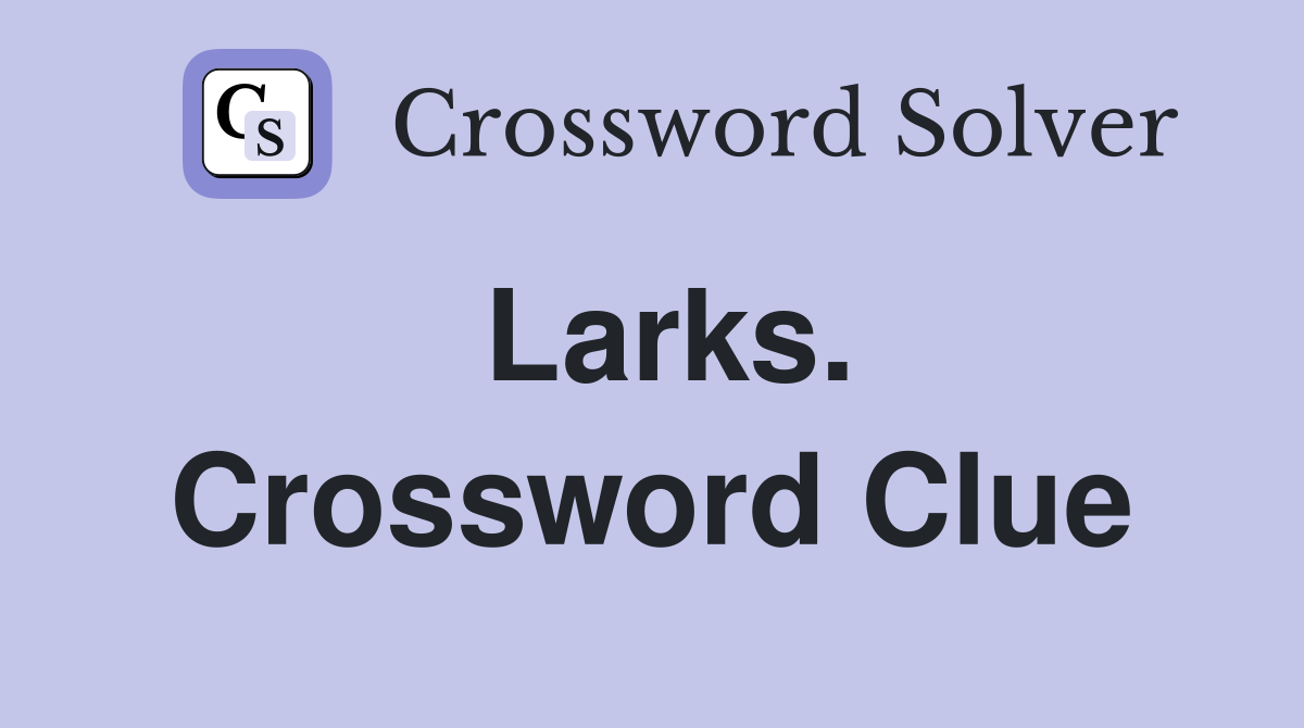 Larks. Crossword Clue