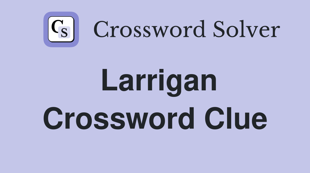 Larrigan Crossword Clue