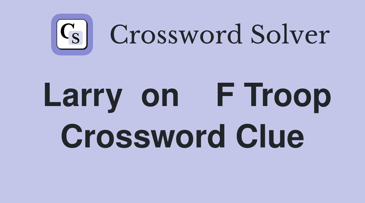 Larry  on    F Troop Crossword Clue