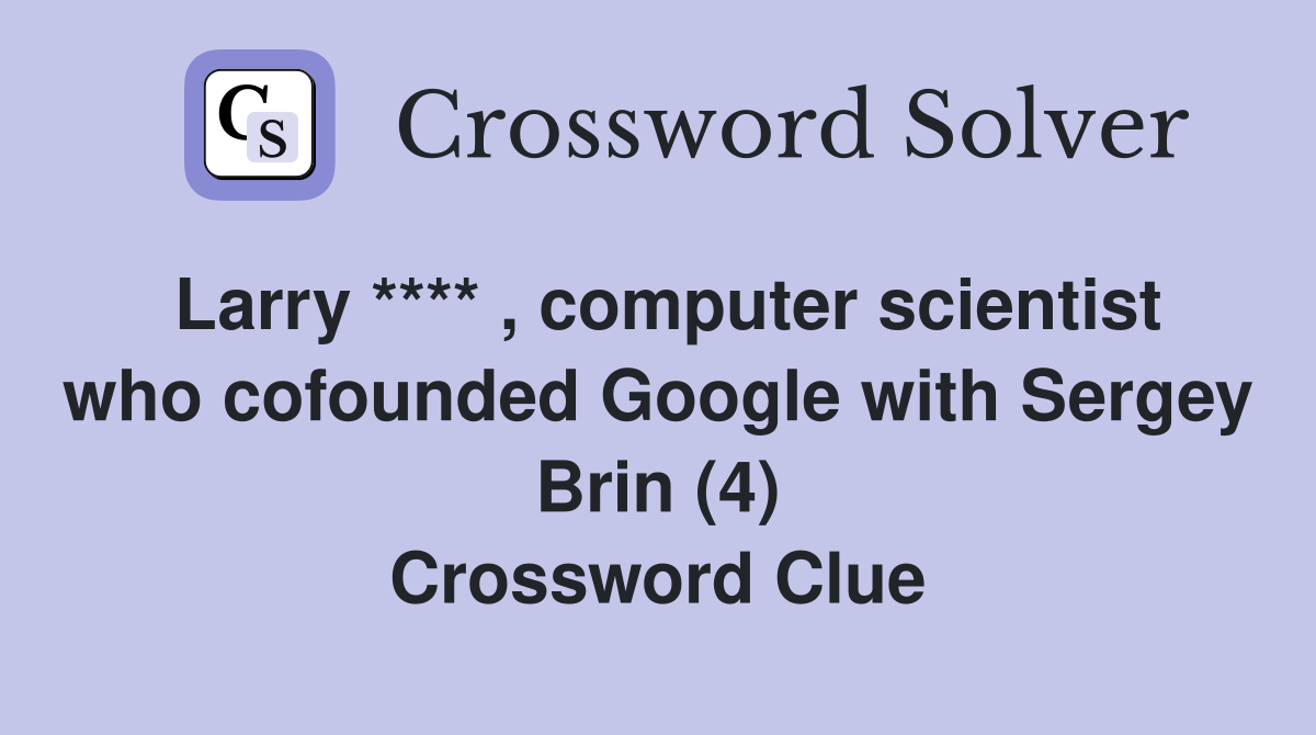 Larry **** , computer scientist who cofounded Google with Sergey Brin (4) Crossword Clue