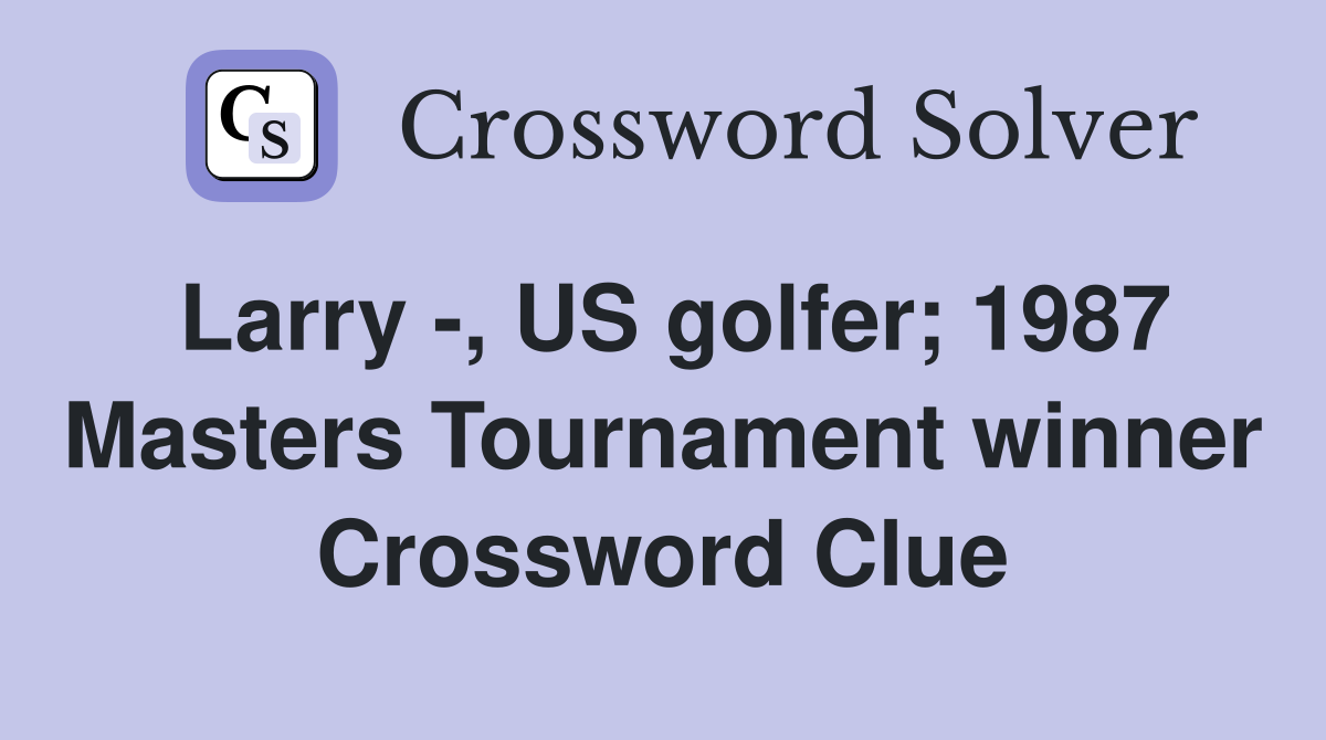 Larry -, US golfer; 1987 Masters Tournament winner Crossword Clue