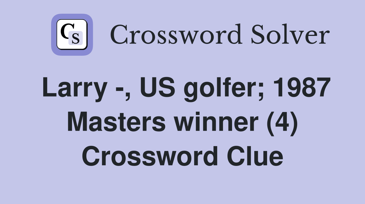 Larry -, US golfer; 1987 Masters winner (4) Crossword Clue