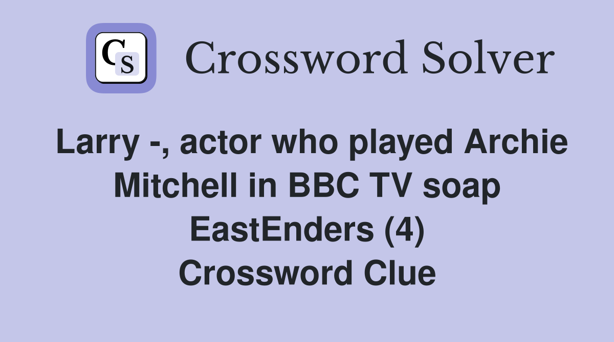 Larry -, actor who played Archie Mitchell in BBC TV soap EastEnders (4) Crossword Clue