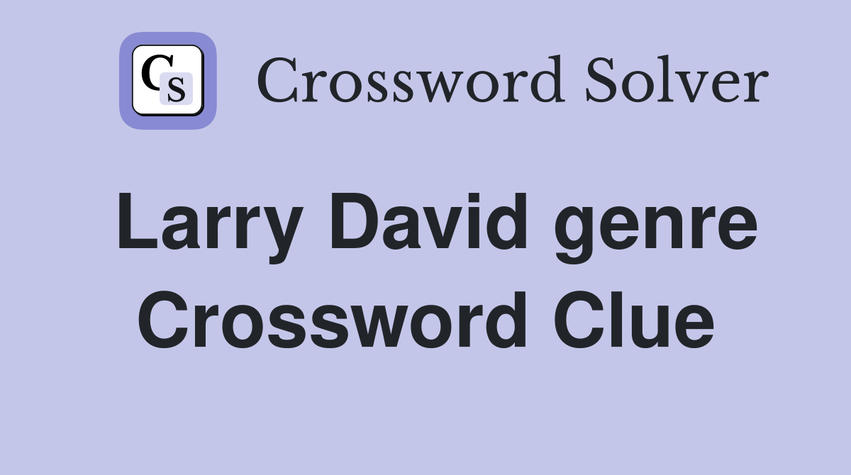 Larry David genre Crossword Clue