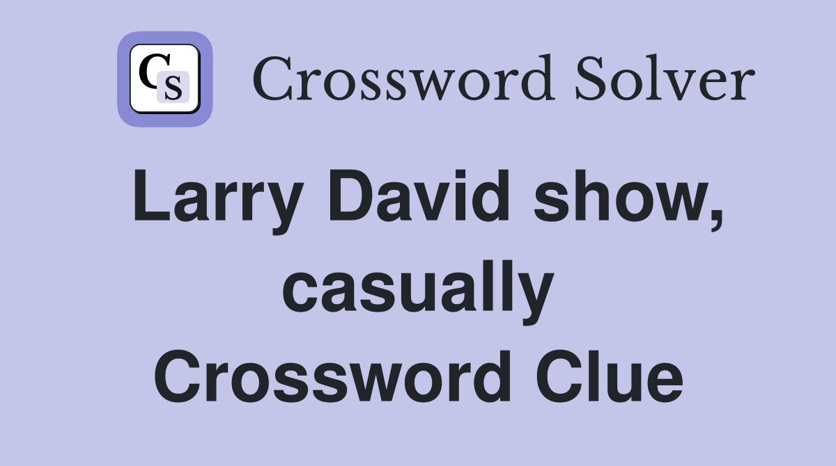 Larry David show, casually Crossword Clue