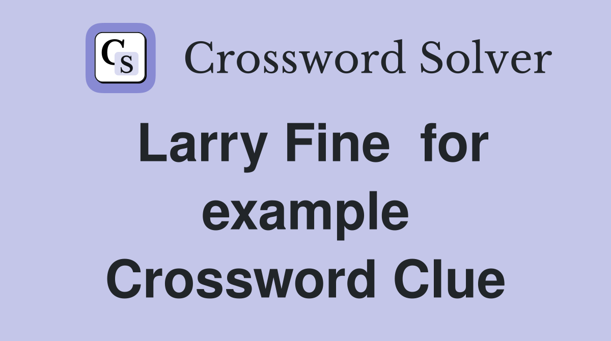 Larry Fine  for example Crossword Clue