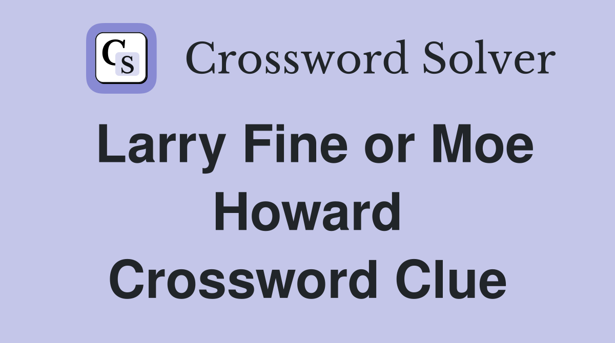 Larry Fine or Moe Howard Crossword Clue